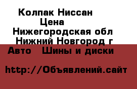 Колпак Ниссан R16 › Цена ­ 300 - Нижегородская обл., Нижний Новгород г. Авто » Шины и диски   